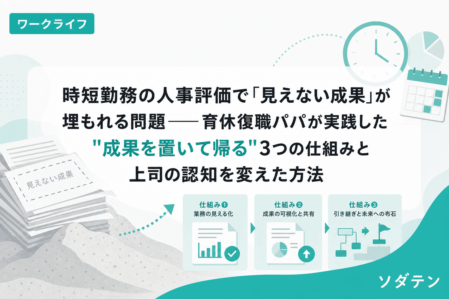 時短勤務の人事評価で「見えない成果」が埋もれる問題──育休復職パパが実践した"成果を置いて帰る"3つの仕組みと上司の認知を変えた方法