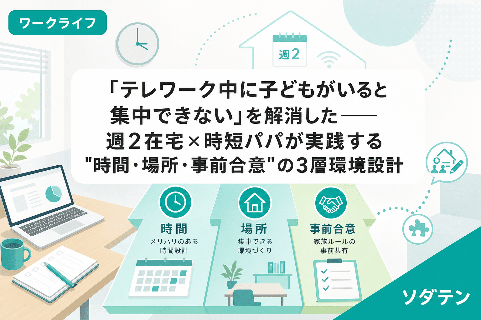 「テレワーク中に子どもがいると集中できない」を解消した──週2在宅×時短パパが実践する"時間・場所・事前合意"の3層環境設計